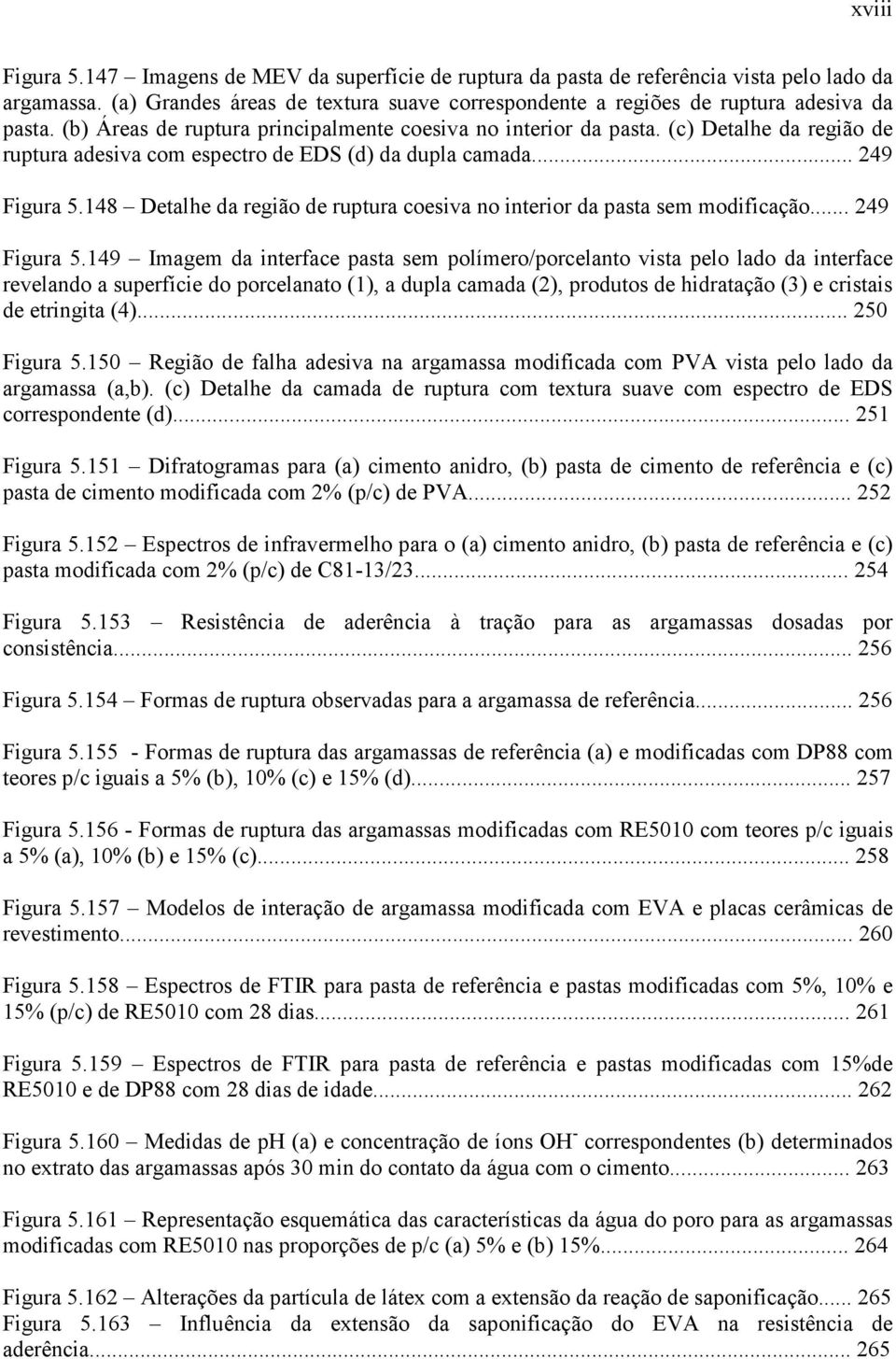 148 Detalhe da região de ruptura coesiva no interior da pasta sem modificação... 249 Figura 5.