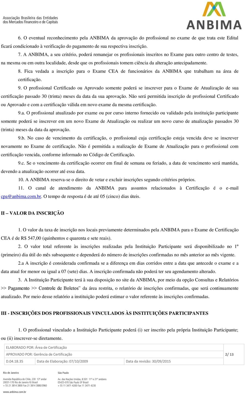 antecipadamente. 8. Fica vedada a inscrição para o Exame CEA de funcionários da ANBIMA que trabalham na área de certificação. 9.