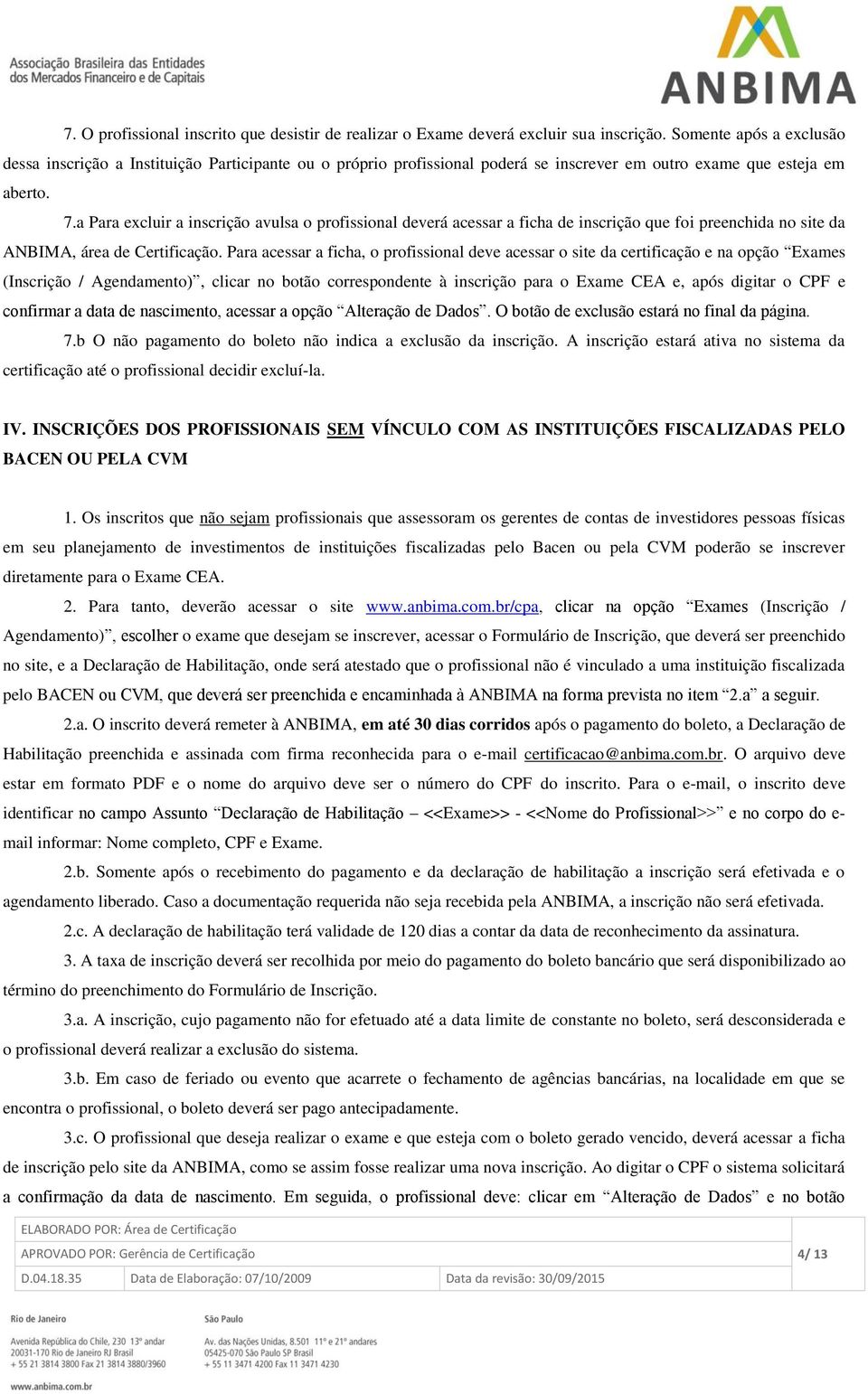 a Para excluir a inscrição avulsa o profissional deverá acessar a ficha de inscrição que foi preenchida no site da ANBIMA, área de Certificação.