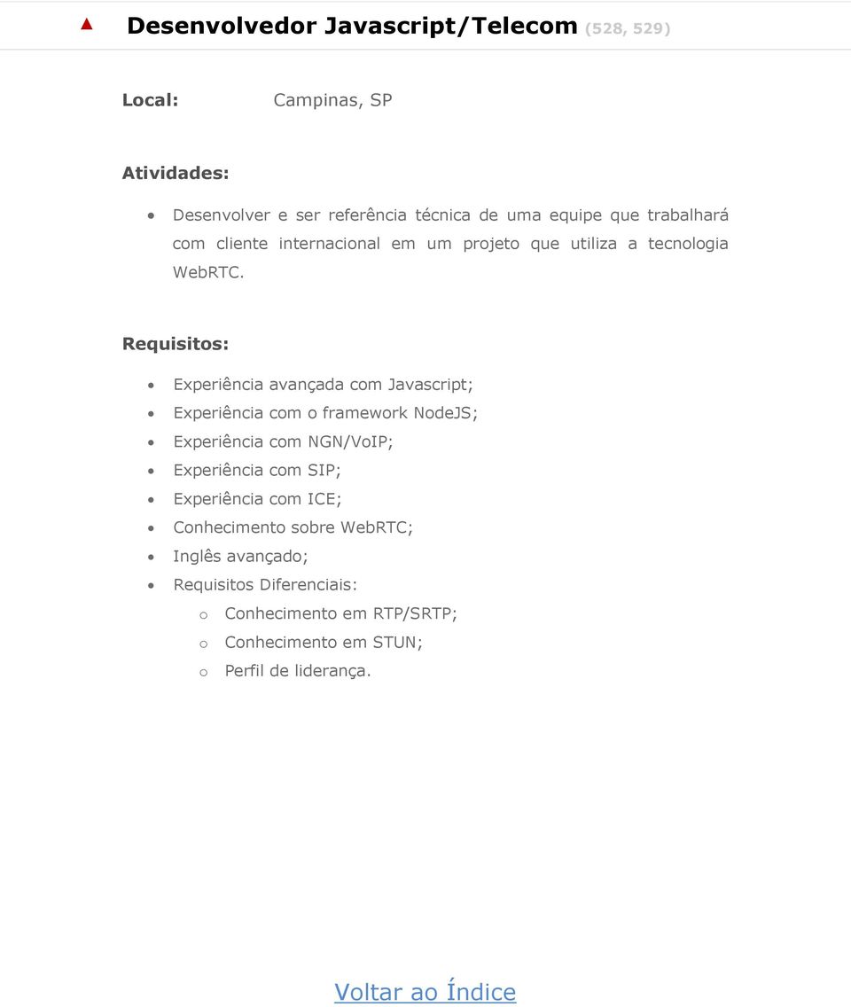 Experiência avançada com Javascript; Experiência com o framework NodeJS; Experiência com NGN/VoIP; Experiência com