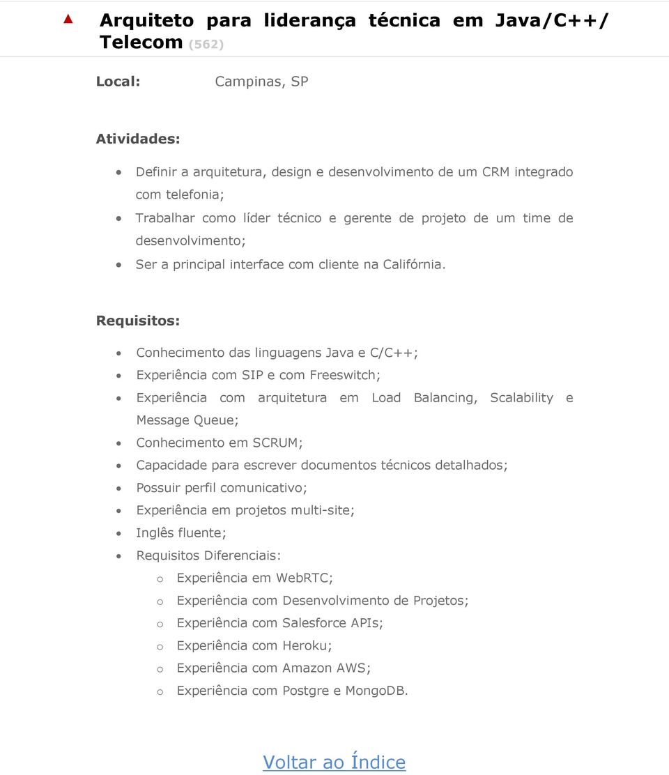 Conhecimento das linguagens Java e C/C++; Experiência com SIP e com Freeswitch; Experiência com arquitetura em Load Balancing, Scalability e Message Queue; Conhecimento em SCRUM; Capacidade para