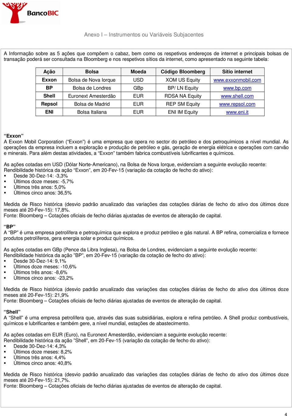 com BP Bolsa de Londres GBp BP/ LN Equity www.bp.com Shell Euronext Amesterdão EUR RDSA NA Equity www.shell.com Repsol Bolsa de Madrid EUR REP SM Equity www.repsol.