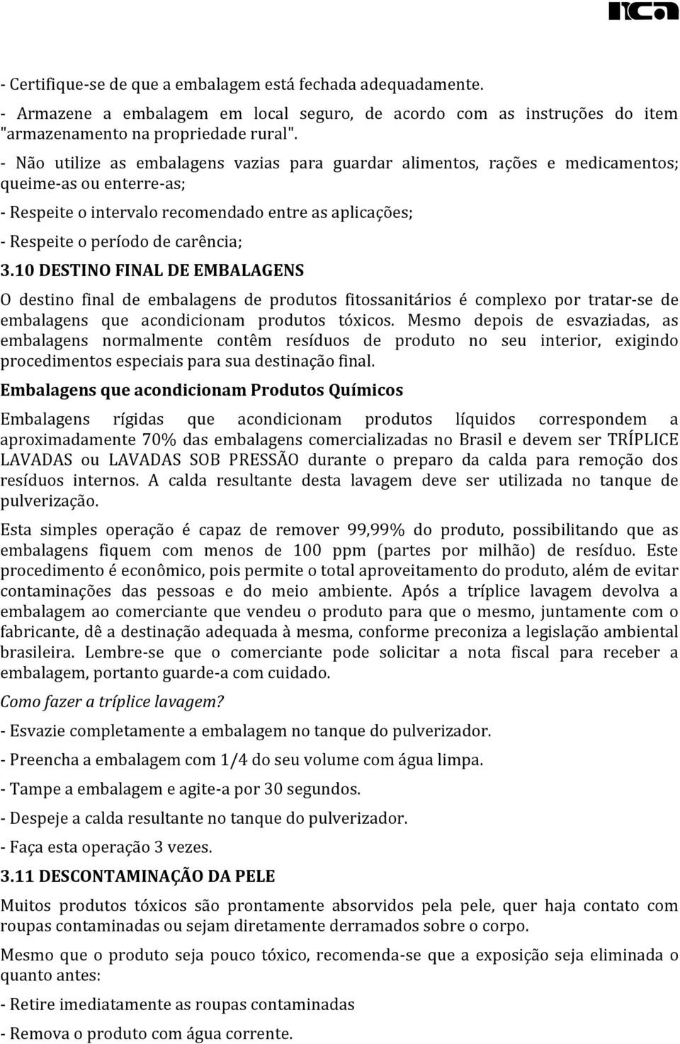 10 DESTINO FINAL DE EMBALAGENS O destino final de embalagens de produtos fitossanitários é complexo por tratar-se de embalagens que acondicionam produtos tóxicos.