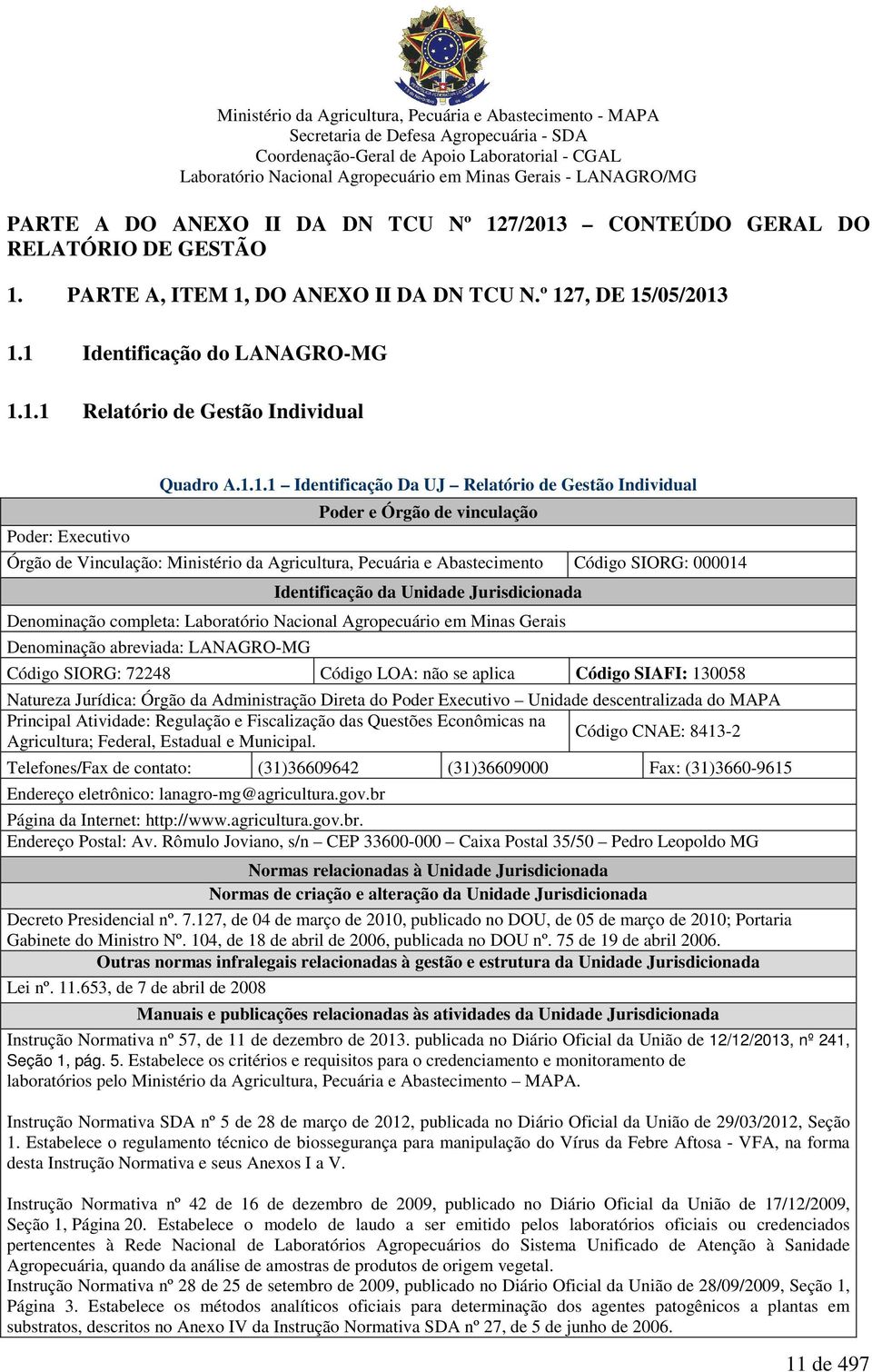 Unidade Jurisdicionada Denominação completa: Laboratório Nacional Agropecuário em Minas Gerais Denominação abreviada: LANAGRO-MG Código SIORG: 72248 Código LOA: não se aplica Código SIAFI: 130058