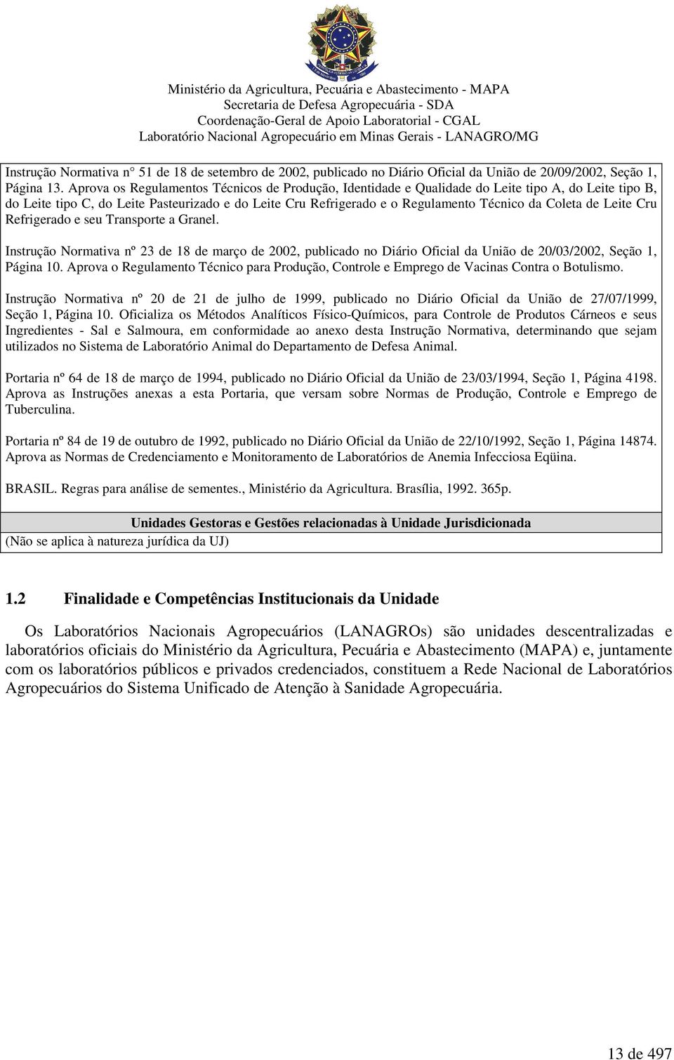 Coleta de Leite Cru Refrigerado e seu Transporte a Granel. Instrução Normativa nº 23 de 18 de março de 2002, publicado no Diário Oficial da União de 20/03/2002, Seção 1, Página 10.