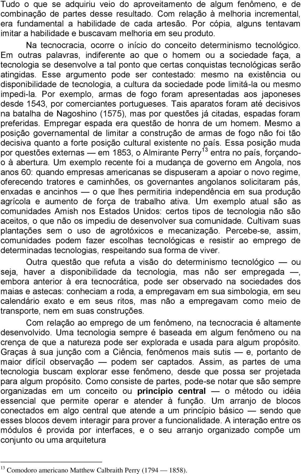 Em outras palavras, indiferente ao que o homem ou a sociedade faça, a tecnologia se desenvolve a tal ponto que certas conquistas tecnológicas serão atingidas.