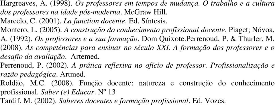 As competências para ensinar no século XXI. A formação dos professores e o desafio da avaliação. Artemed. Perrenoud, P. (2002). A prática reflexiva no ofício de professor.