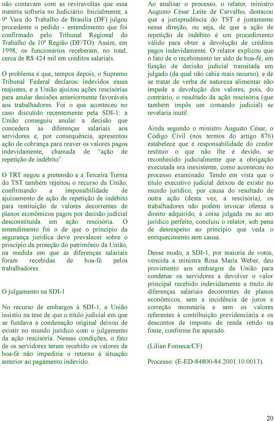 Assim, em 1998, os funcionários receberam, no total, cerca de R$ 424 mil em créditos salariais.