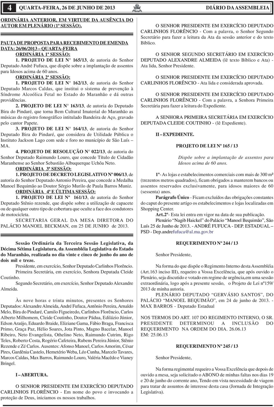 PROJETO DE LEI N 165/13, de autoria do Senhor Deputado André Fufuca, que dispõe sobre a implantação de assentos para Idosos acima de 60 anos. ORDINÁRIA 2ª SESSÃO: 1.