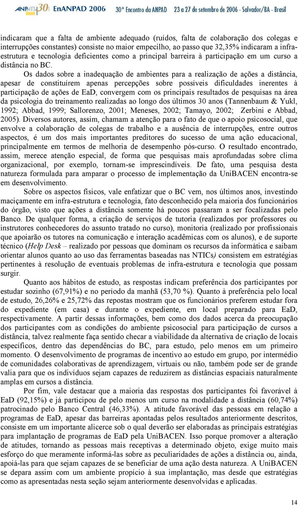 Os dados sobre a inadequação de ambientes para a realização de ações a distância, apesar de constituírem apenas percepções sobre possíveis dificuldades inerentes à participação de ações de EaD,