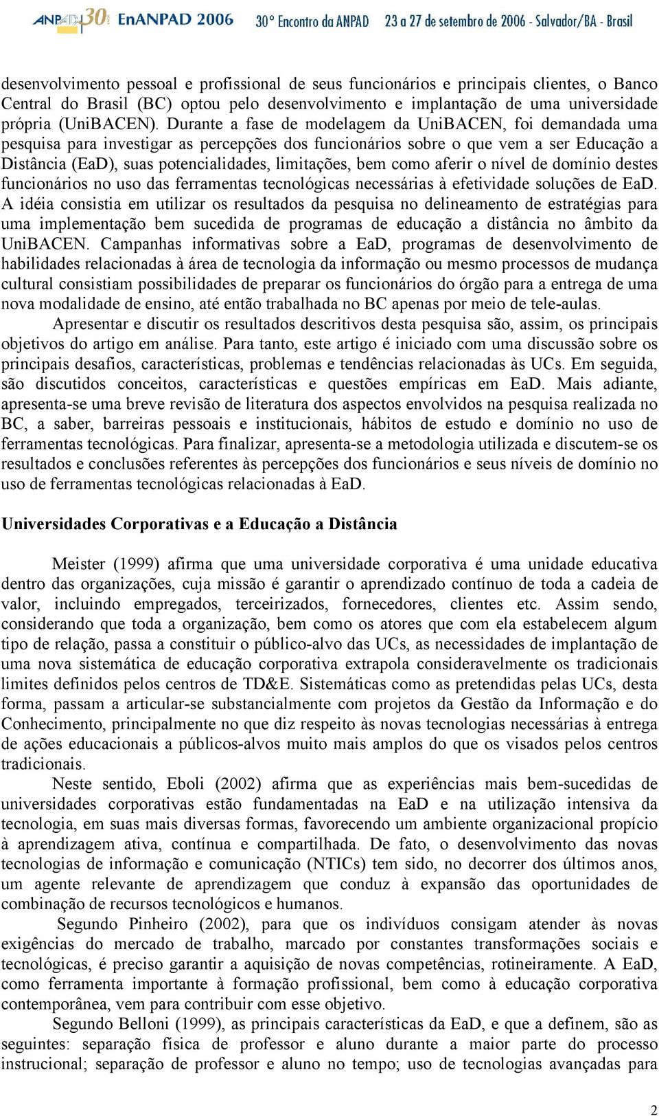 bem como aferir o nível de domínio destes funcionários no uso das ferramentas tecnológicas necessárias à efetividade soluções de EaD.