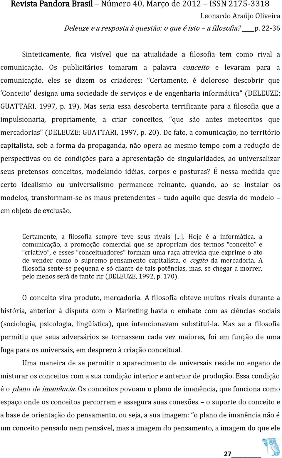 informática (DELEUZE; GUATTARI, 1997, p. 19).