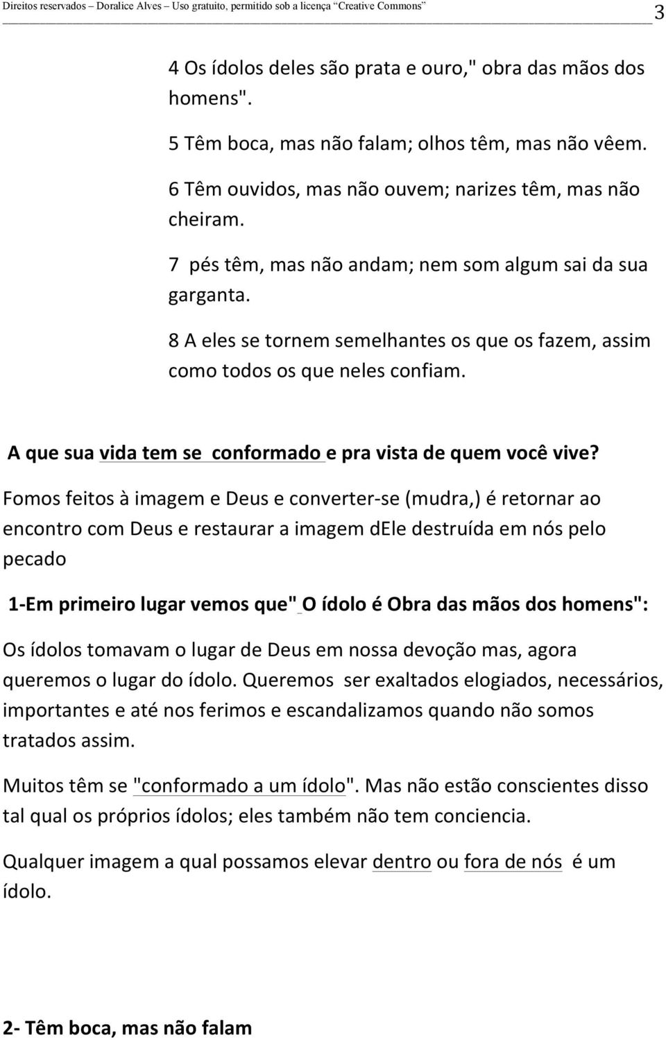 A que sua vida tem se conformado e pra vista de quem você vive?