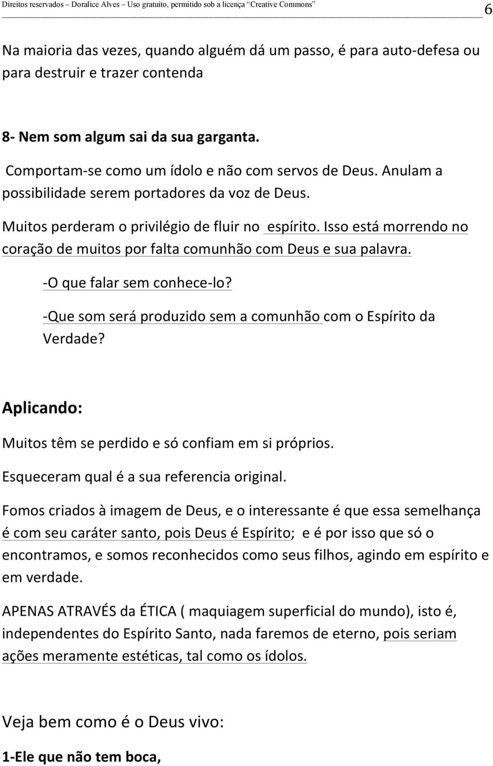 - O que falar sem conhece- lo? - Que som será produzido sem a comunhão com o Espírito da Verdade? Aplicando: Muitos têm se perdido e só confiam em si próprios.