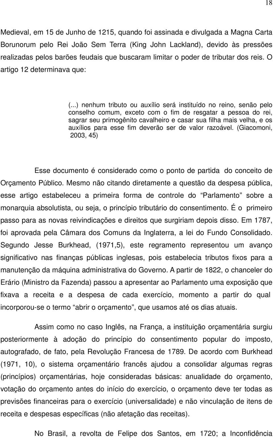 ..) nenhum tributo ou auxílio será instituído no reino, senão pelo conselho comum, exceto com o fim de resgatar a pessoa do rei, sagrar seu primogênito cavalheiro e casar sua filha mais velha, e os