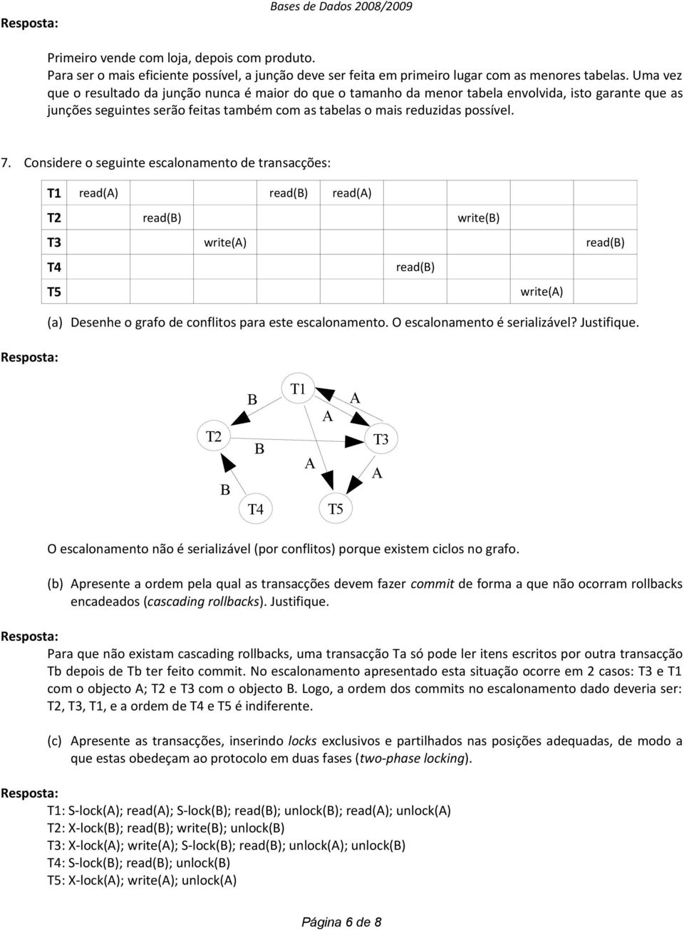 Considere o seguinte escalonamento de transacções: T1 read(a) read(b) read(a) T2 read(b) write(b) T3 write(a) read(b) T4 read(b) T5 write(a) (a) Desenhe o grafo de conflitos para este escalonamento.