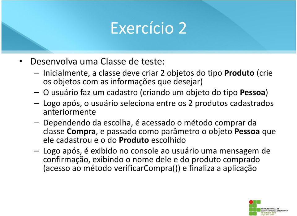 escolha, é acessado o método comprar da classe Compra, e passado como parâmetro o objeto Pessoaque ele cadastrou e o do Produto escolhido Logo após, é