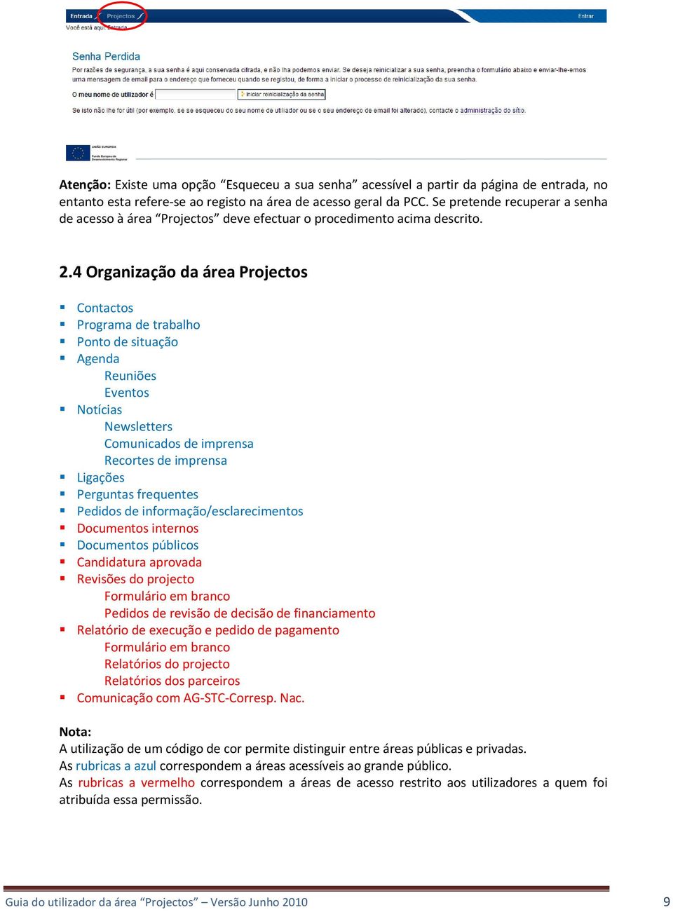 4 Organização da área Projectos Contactos Programa de trabalho Ponto de situação Agenda Reuniões Eventos Notícias Newsletters Comunicados de imprensa Recortes de imprensa Ligações Perguntas