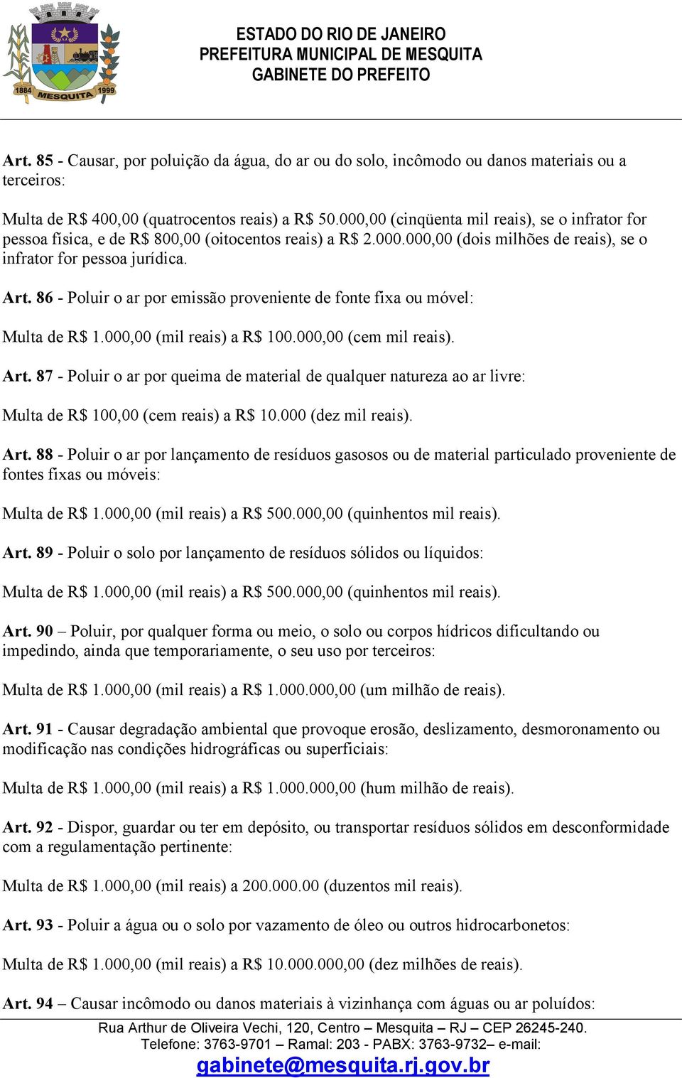 86 - Poluir o ar por emissão proveniente de fonte fixa ou móvel: Multa de R$ 1.000,00 (mil reais) a R$ 100.000,00 (cem mil reais). Art.