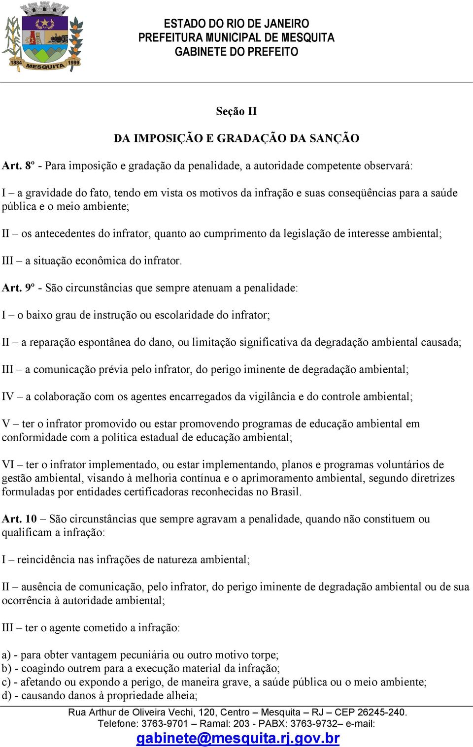 ambiente; II os antecedentes do infrator, quanto ao cumprimento da legislação de interesse ambiental; III a situação econômica do infrator. Art.