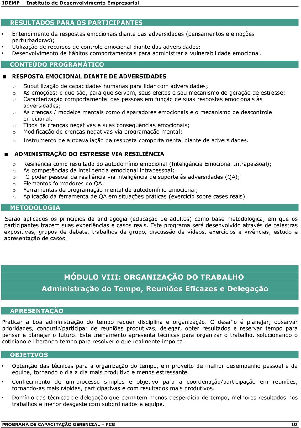 RESPOSTA EMOCIONAL DIANTE DE ADVERSIDADES Subutilizaçã de capacidades humanas para lidar cm adversidades; As emções: que sã, para que servem, seus efeits e seu mecanism de geraçã de estresse;