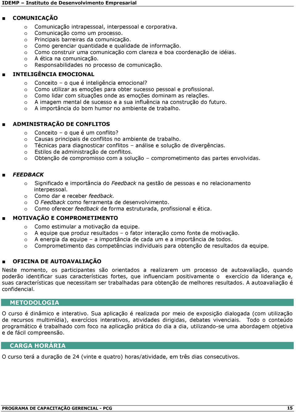 INTELIGÊNCIA EMOCIONAL Cnceit que é inteligência emcinal? Cm utilizar as emções para bter sucess pessal e prfissinal. Cm lidar cm situações nde as emções dminam as relações.