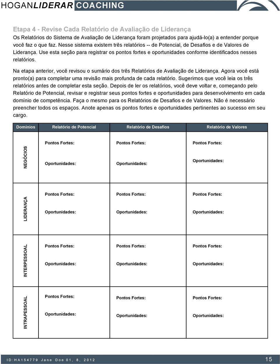 Na etapa anterior, você revisou o sumário dos três Relatórios de Avaliação de Liderança. Agora você está pronto(a) para completar uma revisão mais profunda de cada relatório.