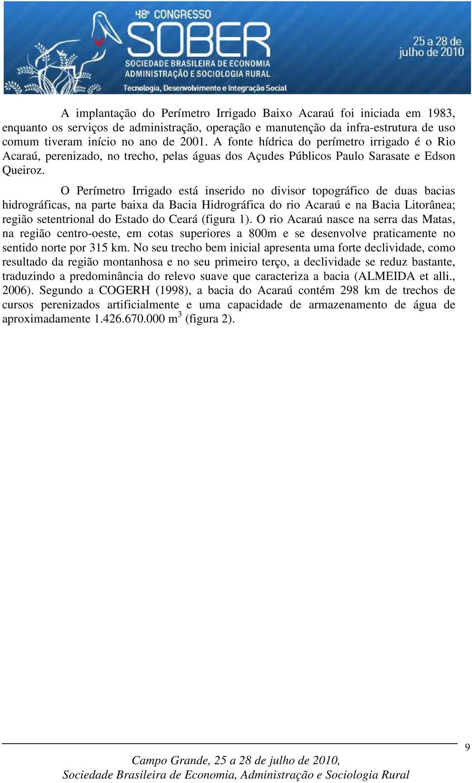 O Perímetro Irrigado está inserido no divisor topográfico de duas bacias hidrográficas, na parte baixa da Bacia Hidrográfica do rio Acaraú e na Bacia Litorânea; região setentrional do Estado do Ceará