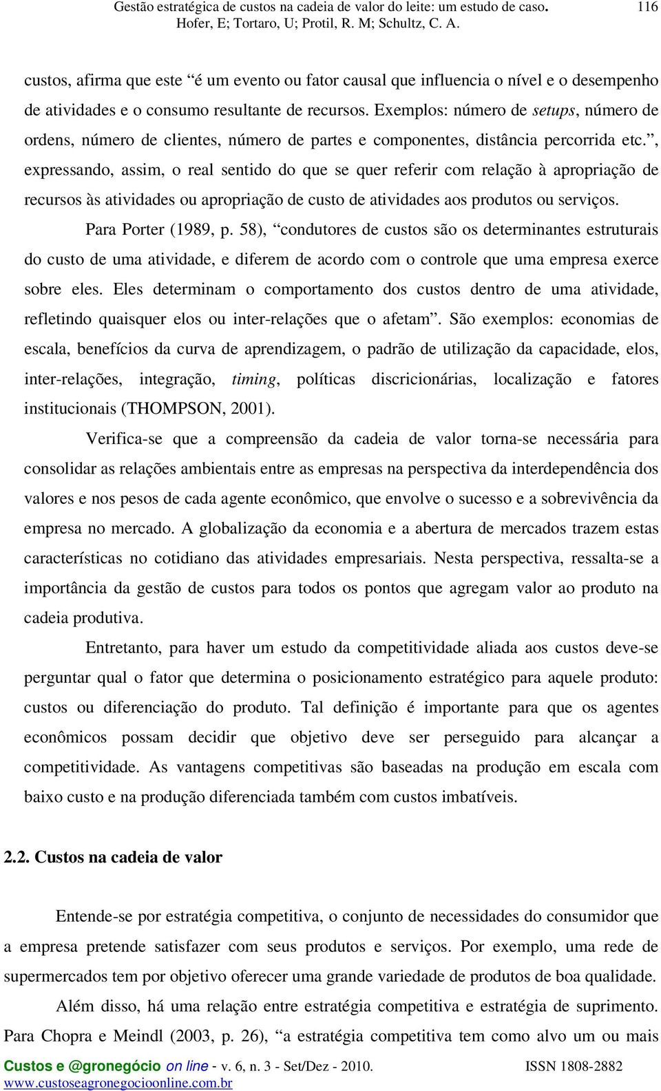 , expressando, assim, o real sentido do que se quer referir com relação à apropriação de recursos às atividades ou apropriação de custo de atividades aos produtos ou serviços. Para Porter (1989, p.