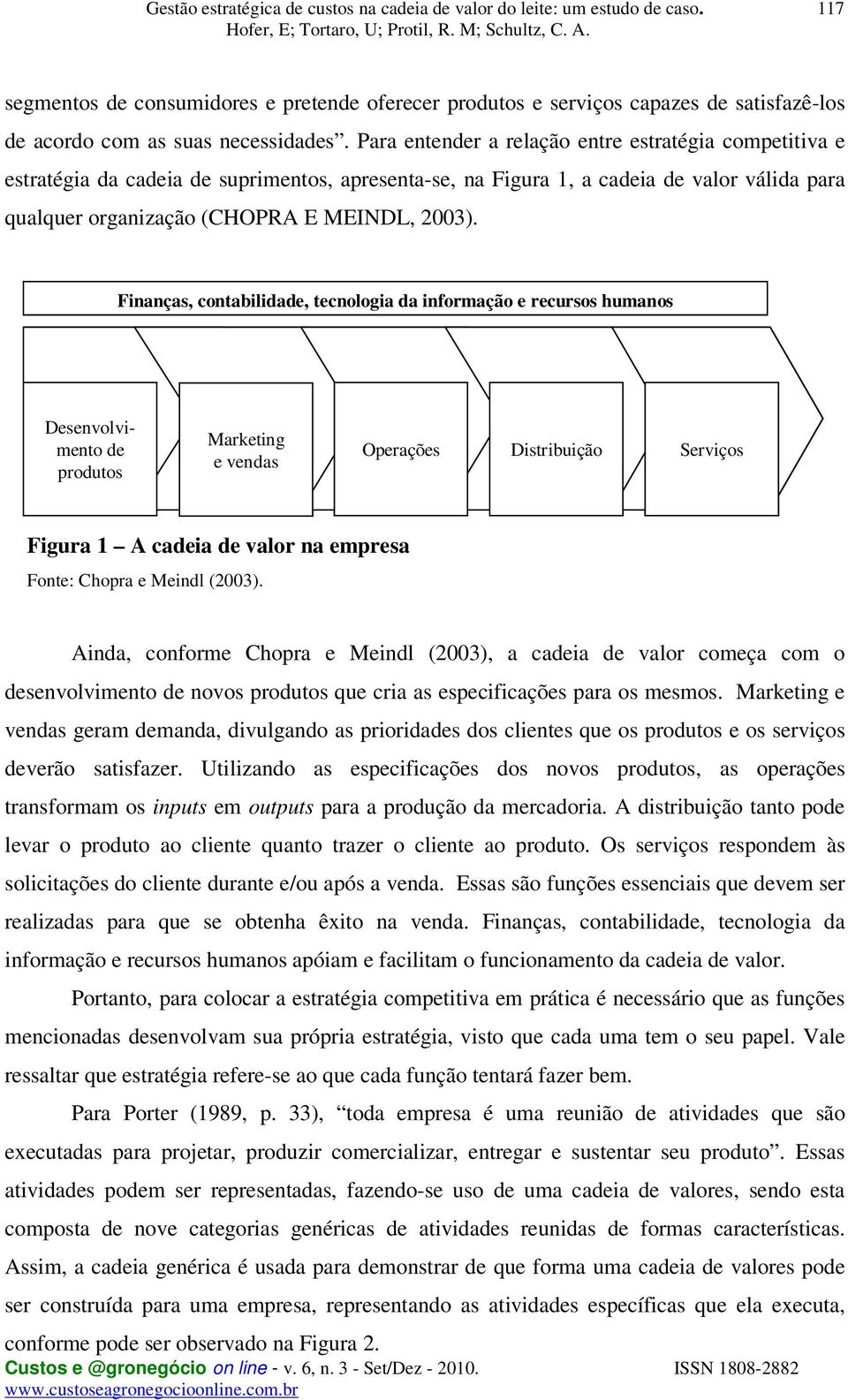 Finanças, contabilidade, tecnologia da informação e recursos humanos Desenvolvimento de produtos Marketing e vendas Operações Distribuição Serviços Figura 1 A cadeia de valor na empresa Fonte: Chopra