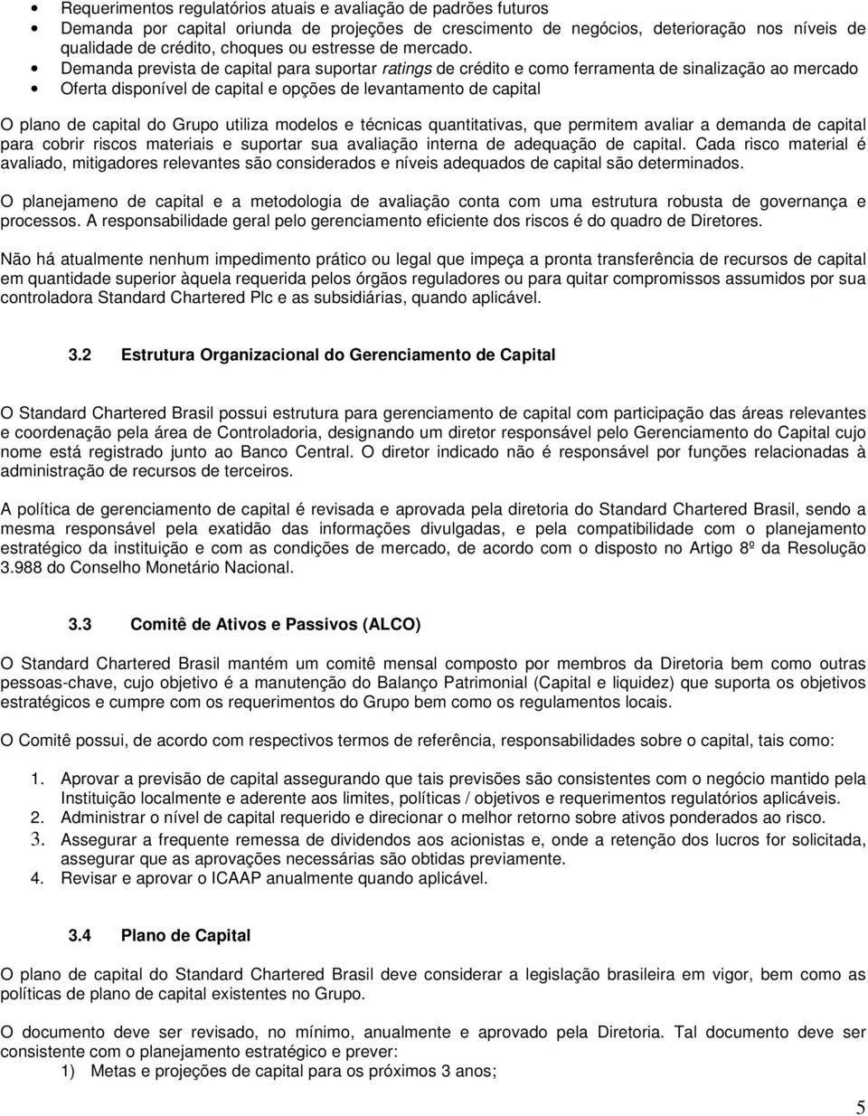 Demanda prevista de capital para suportar ratings de crédito e como ferramenta de sinalização ao mercado Oferta disponível de capital e opções de levantamento de capital O plano de capital do Grupo