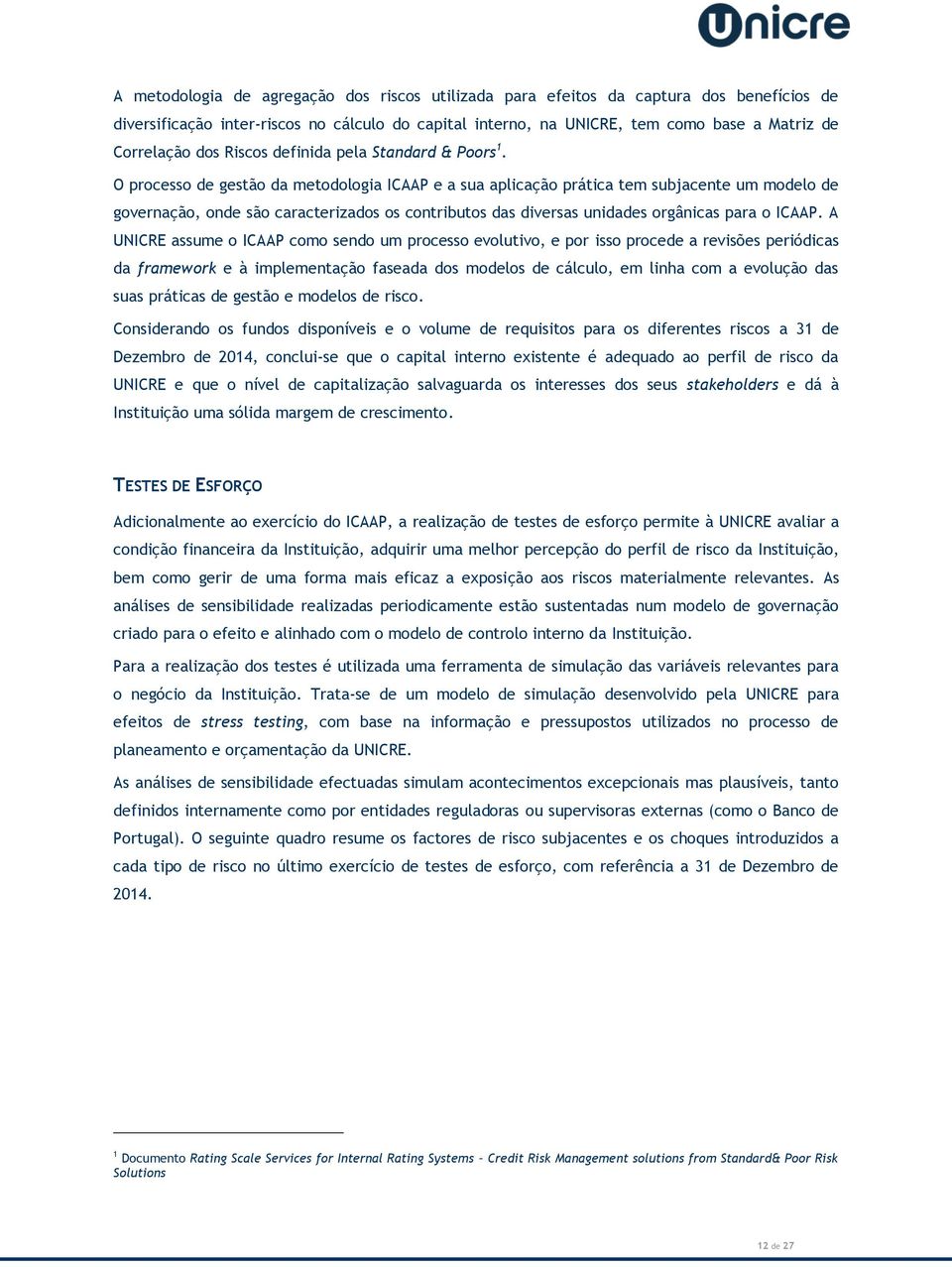 O processo de gestão da metodologia ICAAP e a sua aplicação prática tem subjacente um modelo de governação, onde são caracterizados os contributos das diversas unidades orgânicas para o ICAAP.