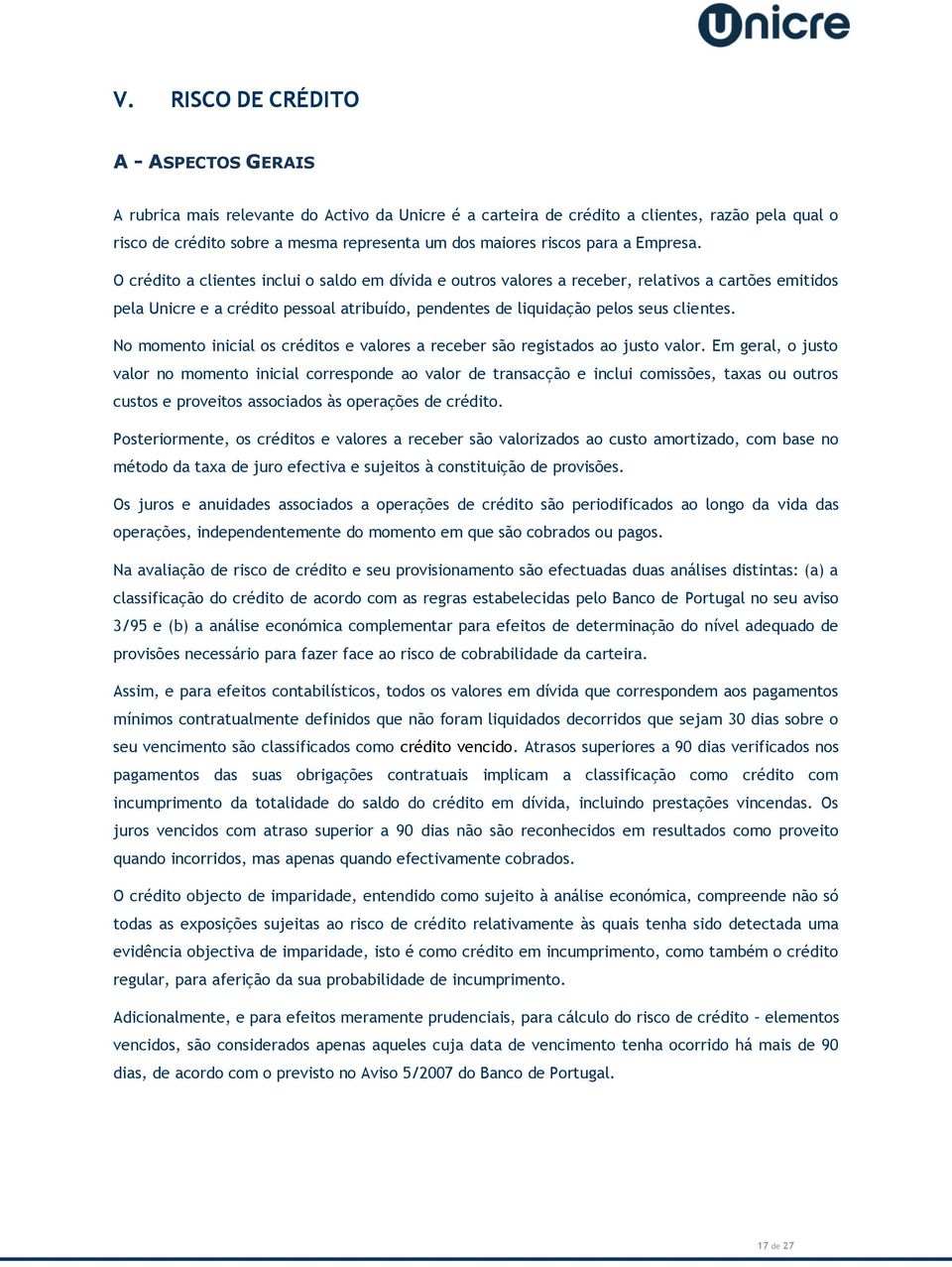 O crédito a clientes inclui o saldo em dívida e outros valores a receber, relativos a cartões emitidos pela Unicre e a crédito pessoal atribuído, pendentes de liquidação pelos seus clientes.