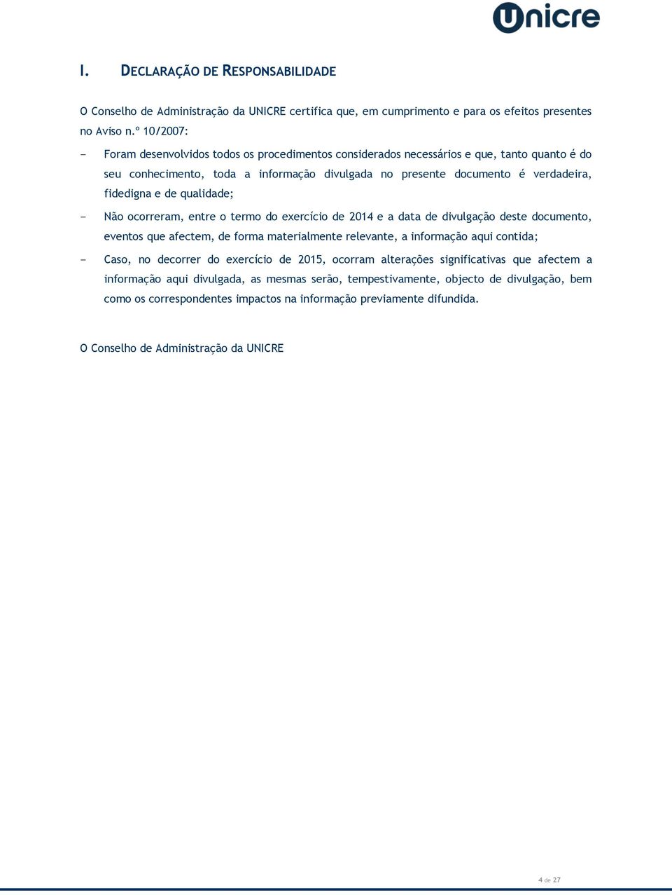 de qualidade; - Não ocorreram, entre o termo do exercício de 2014 e a data de divulgação deste documento, eventos que afectem, de forma materialmente relevante, a informação aqui contida; - Caso, no