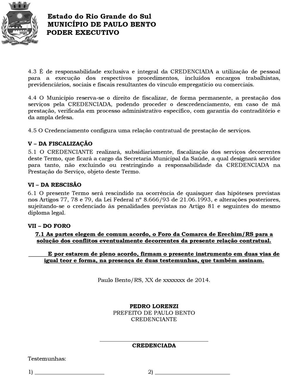 4 O Município reserva-se o direito de fiscalizar, de forma permanente, a prestação dos serviços pela CREDENCIADA, podendo proceder o descredenciamento, em caso de má prestação, verificada em processo