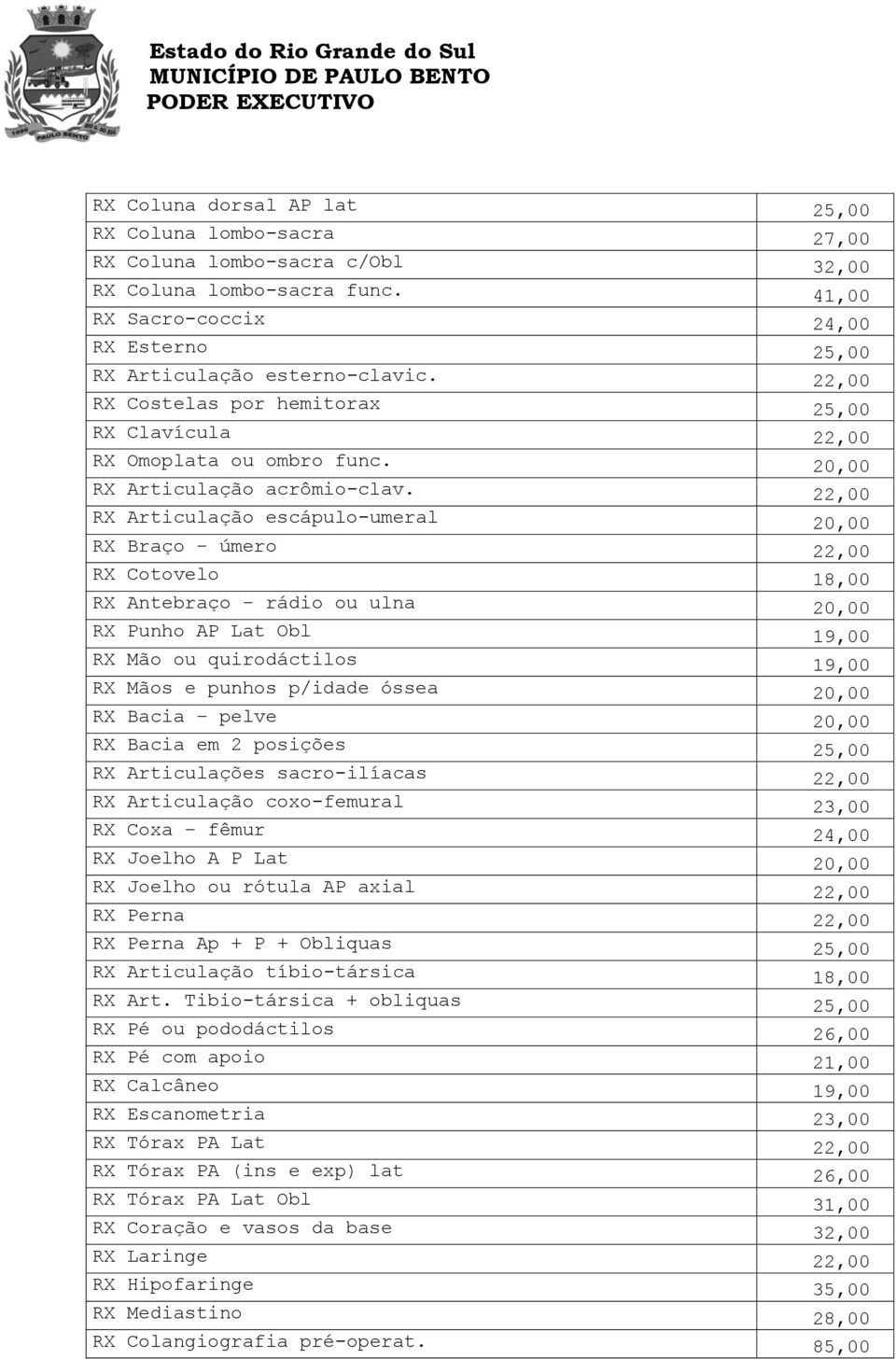 22,00 RX Articulação escápulo-umeral 20,00 RX Braço úmero 22,00 RX Cotovelo 18,00 RX Antebraço rádio ou ulna 20,00 RX Punho AP Lat Obl 19,00 RX Mão ou quirodáctilos 19,00 RX Mãos e punhos p/idade