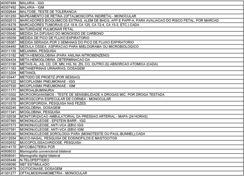 ) CADA 40309436 MATURIDADE PULMONAR FETAL 40105040 MEDIDA DA DIFUSAO DO MONOXIDO DE CARBONO 40105059 MEDIDA DE PICO DE FLUXO EXPIRATORIO 40105067 MEDIDA SERIADA POR 3 SEMANAS DO PICO DE FLUXO