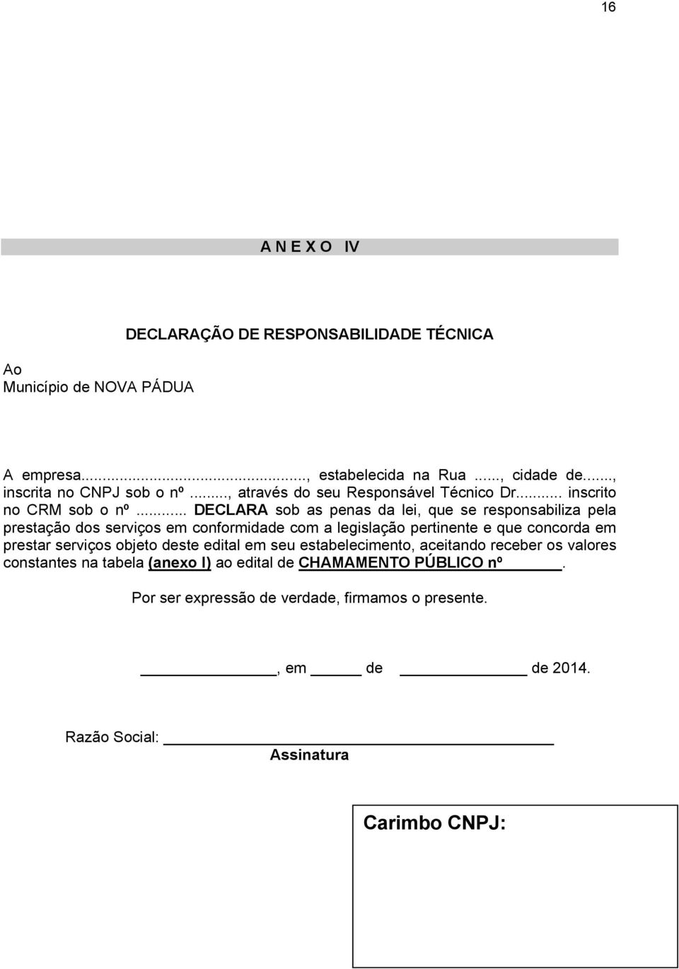 .. DECLARA sob as penas da lei, que se responsabiliza pela prestação dos serviços em conformidade com a legislação pertinente e que concorda em prestar