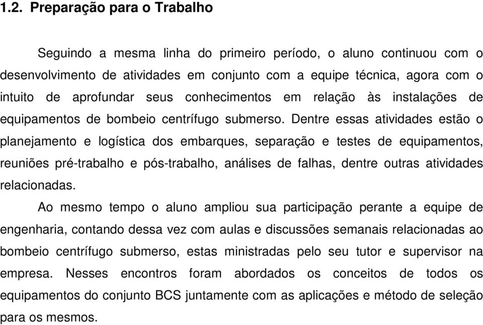 Dentre essas atividades estão o planejamento e logística dos embarques, separação e testes de equipamentos, reuniões pré-trabalho e pós-trabalho, análises de falhas, dentre outras atividades