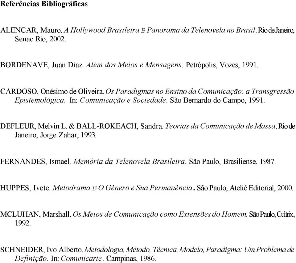 DEFLEUR, Melvin L. & BALL-ROKEACH, Sandra. Teorias da Comunicação de Massa. Rio de Janeiro, Jorge Zahar, 1993. FERNANDES, Ismael. Memória da Telenovela Brasileira. São Paulo, Brasiliense, 1987.