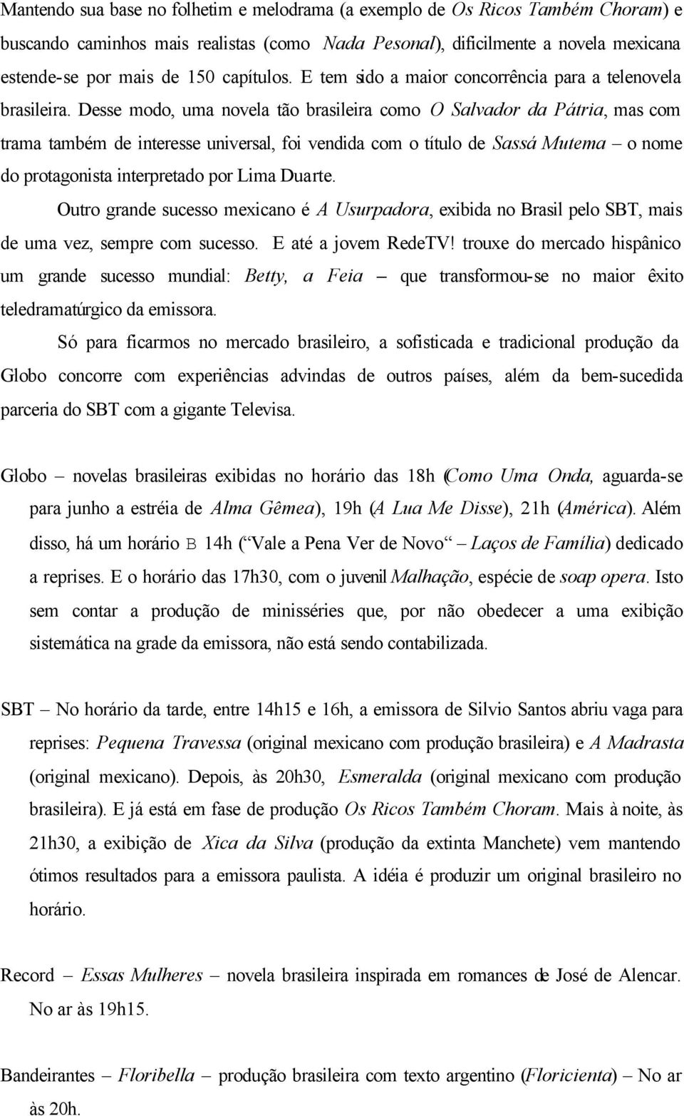 Desse modo, uma novela tão brasileira como O Salvador da Pátria, mas com trama também de interesse universal, foi vendida com o título de Sassá Mutema o nome do protagonista interpretado por Lima