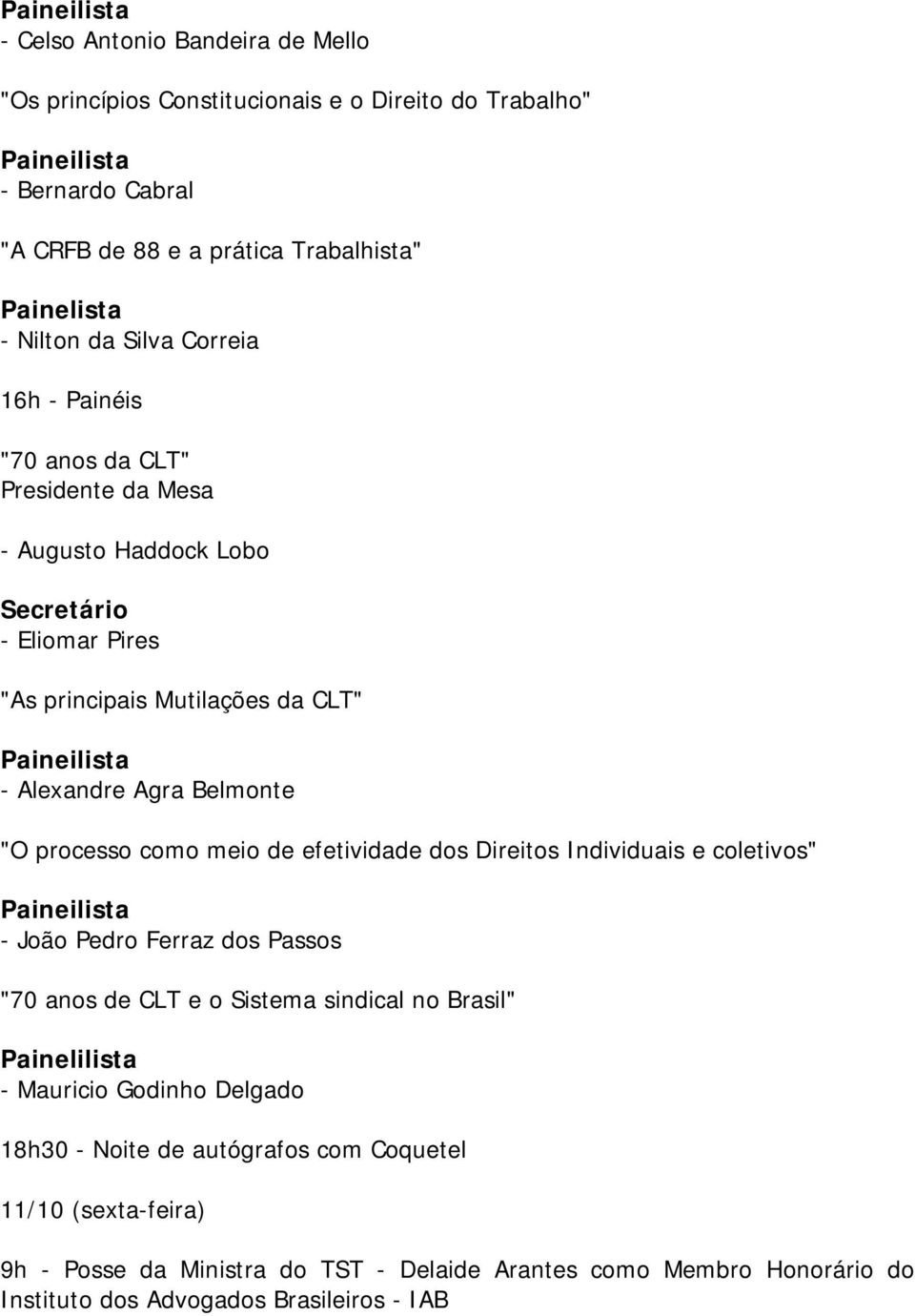 processo como meio de efetividade dos Direitos Individuais e coletivos" - João Pedro Ferraz dos Passos "70 anos de CLT e o Sistema sindical no Brasil" Painelilista - Mauricio