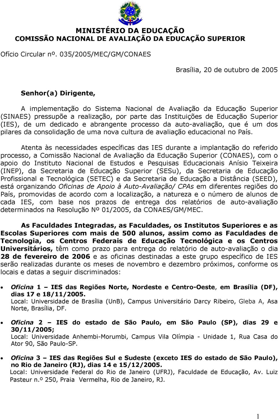 de Educação Superior (IES), de um dedicado e abrangente processo da auto-avaliação, que é um dos pilares da consolidação de uma nova cultura de avaliação educacional no País.