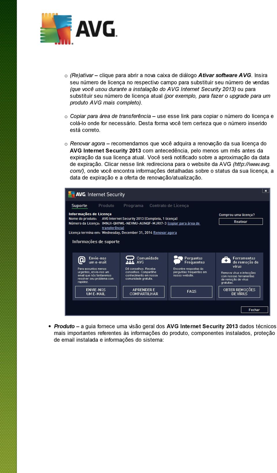 (por exemplo, para fazer o upgrade para um produto AVG mais completo). o Copiar para área de transferência use esse link para copiar o número do licença e colá-lo onde for necessário.