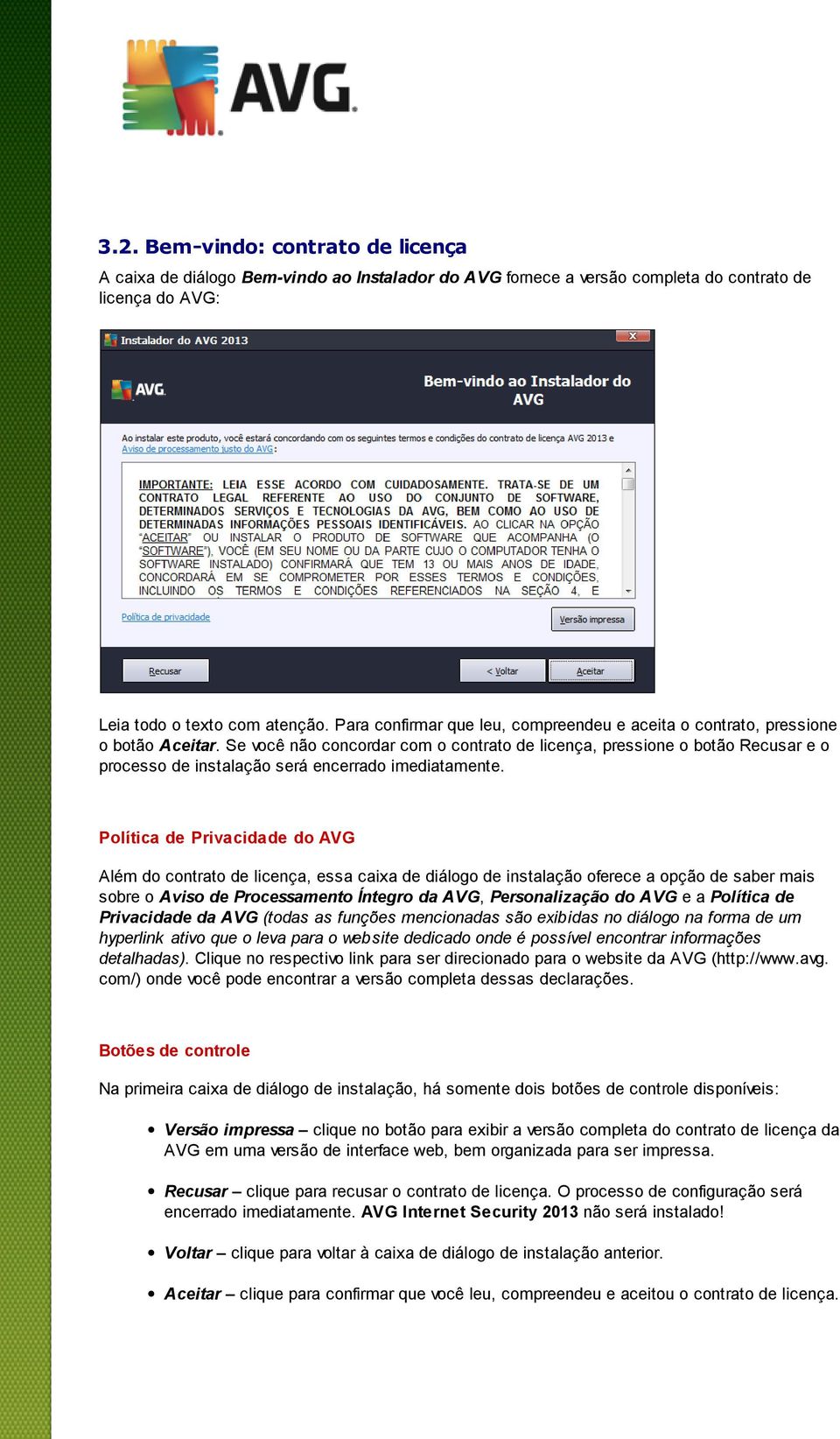 Se você não concordar com o contrato de licença, pressione o botão Recusar e o processo de instalação será encerrado imediatamente.