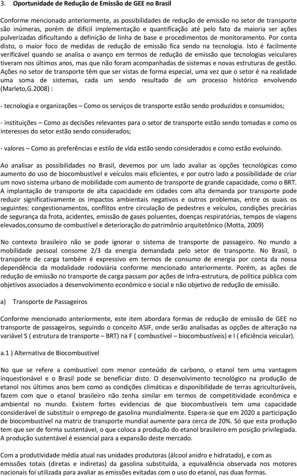 Por conta disto, o maior foco de medidas de redução de emissão fica sendo na tecnologia.