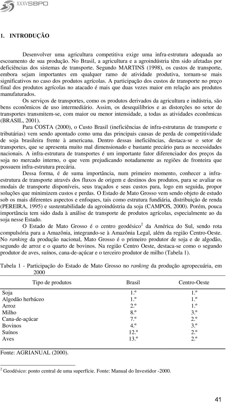 Segundo MARTINS (1998), os custos de transporte, embora sejam importantes em qualquer ramo de atividade produtiva, tornam-se mais significativos no caso dos produtos agrícolas.