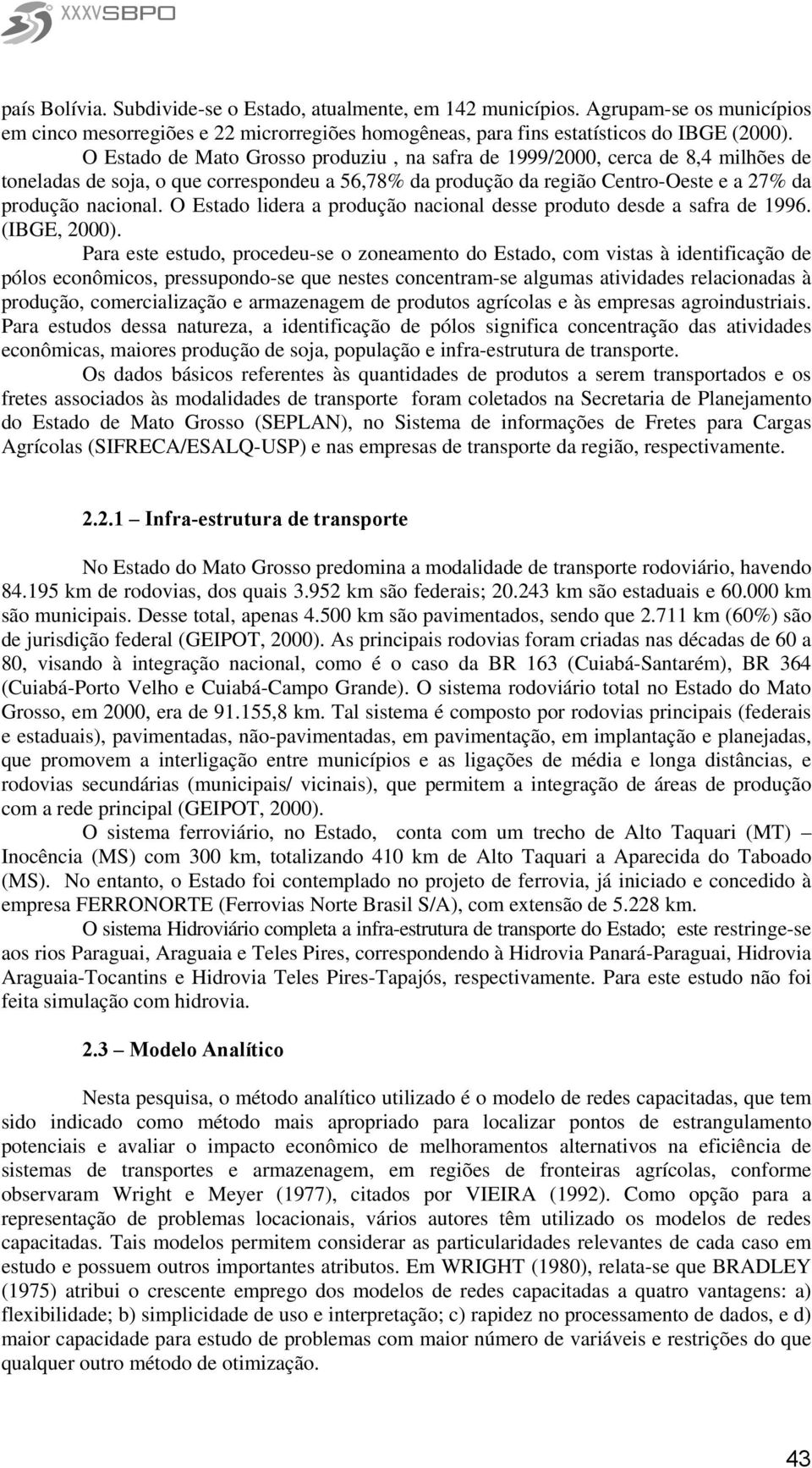 O Estado lidera a produção nacional desse produto desde a safra de 1996. (IBGE, 2000).