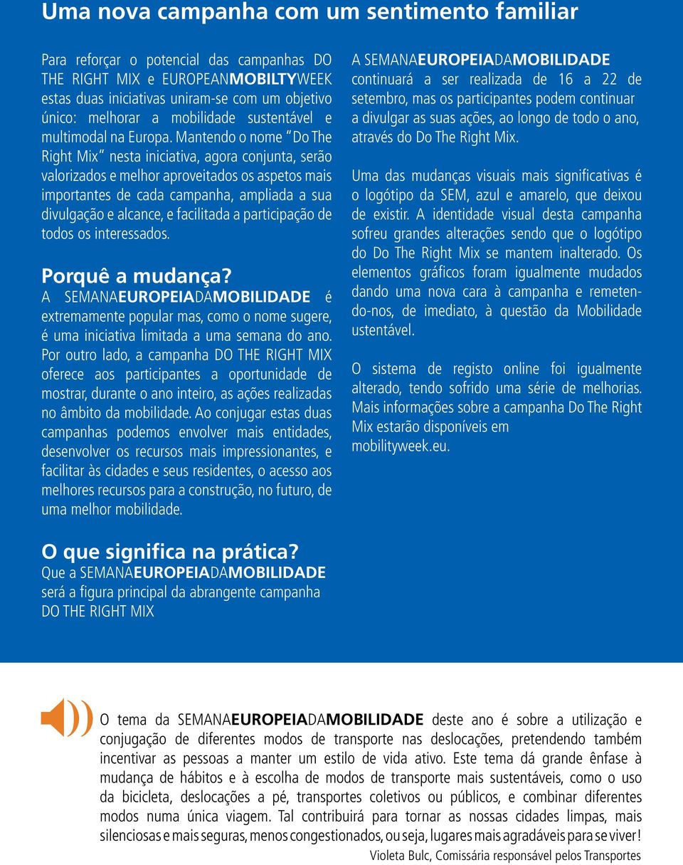 Mantendo o nome Do The Right Mix nesta iniciativa, agora conjunta, serão valorizados e melhor aproveitados os aspetos mais importantes de cada campanha, ampliada a sua divulgação e alcance, e