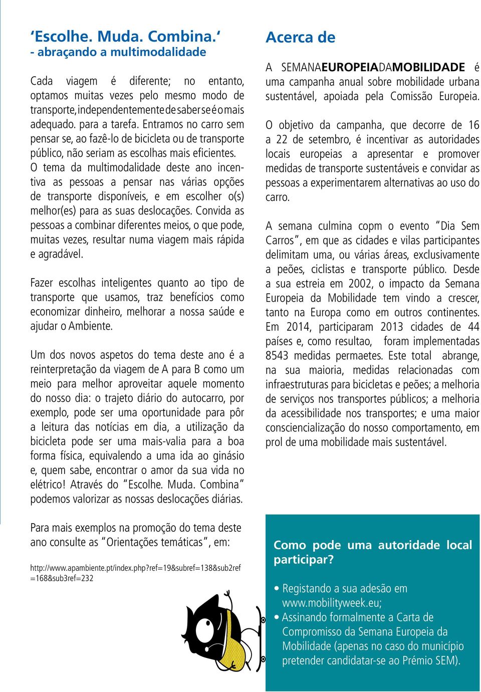 O tema da multimodalidade deste ano incentiva as pessoas a pensar nas várias opções de transporte disponíveis, e em escolher o(s) melhor(es) para as suas deslocações.